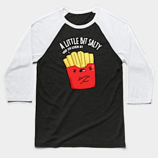 A Lil Bit Salty Funny Fries Pun Baseball T-Shirt